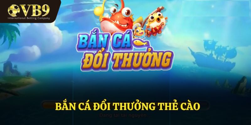 Bắn Cá Đổi Thưởng Thẻ Cào – Chơi Hay, Nhận Quà Ngay