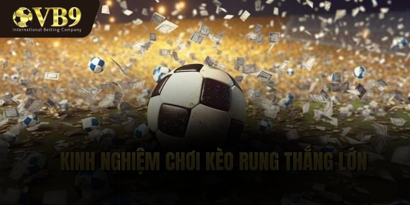 Những kinh nghiệm chơi kèo rung thắng lớn tại VUABAI9