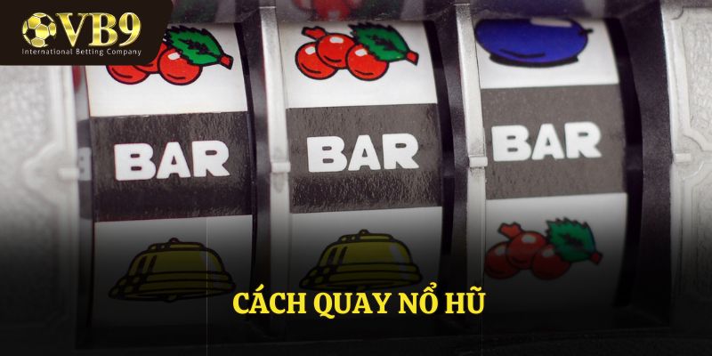 Cách Quay Nổ Hũ Hiệu Quả – Chiến Lược Thắng Lớn tại VUABAI9